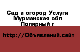 Сад и огород Услуги. Мурманская обл.,Полярный г.